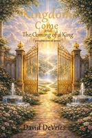 Kingdom Come and The Coming of a King: prophecies of Jesus B0GPXL3Y5H Book Cover
