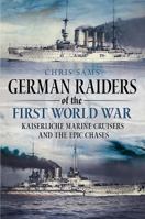 German Raiders of the First World War: Kaiserliche Marine Cruisers and the Epic Chases 1781554668 Book Cover