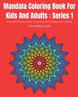 Mandala Coloring Book For Kids And Adults : Series 1: 25 Beautiful Mandala Designs to Calm your Mind and Ignite your Creativity. B08KH2GRMK Book Cover