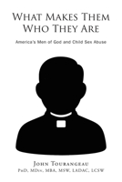 What Makes Them Who they Are: America's Men of God and Child Sex Abuse B0GZHZH5T1 Book Cover