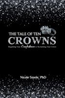 The Tale of Ten Crowns: Regaining Your Confidence and Reclaiming Your Crown 0982852789 Book Cover