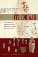 Fit for War: Sustenance and Order in the Mid-Eighteenth-Century Catawba Nation 1683400054 Book Cover