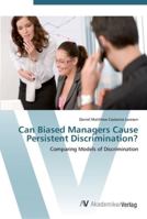 Can Biased Managers Cause Persistent Discrimination?: Comparing Models of Discrimination 3836436019 Book Cover