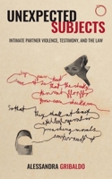 Unexpected Subjects: Intimate Partner Violence, Testimony, and the Law 1912808307 Book Cover