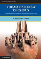 The Archaeology of Cyprus: From Earliest Prehistory Through the Bronze Age 0521723477 Book Cover