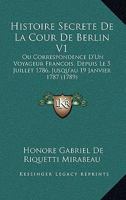 Histoire Secrete De La Cour De Berlin, Ou Correspondance D'un Voyageur François: Depuis Le 5 Juillet 1786 Jusqu'au 19 Janvier 1787, Volume 1... 1104176777 Book Cover