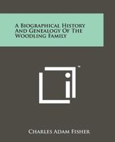 A Biographical History And Genealogy Of The Woodling Family 1258184095 Book Cover