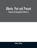 Alberta, Past and Present: Historical and Biographical: 1 1376972751 Book Cover