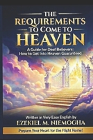 The Requirements to Come Home to Heaven: Guide Deaf Believers How to Get In Heaven Guaranteed B0H26HCBKT Book Cover