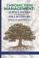 Chronic Pain Management Science Backed Strategies For A better Life: Unterstand And Manage Fibromyalgia Arthritis And Nerve Pain Effectively B0F263ZPSS Book Cover