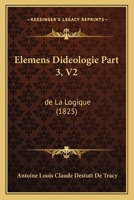 Elemens Dideologie Part 3, V2: De La Logique (1825) 1161155570 Book Cover