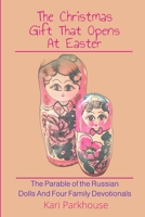 The Christmas Gift That Opens At Easter: The Parable Of The Russian Dolls And Four Family Devotionals B0GSSRX39D Book Cover