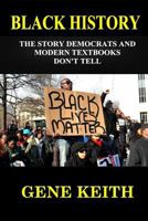 BLACK HISTORY: THE STORY THE DEMOCRATS AND MODERN TEXTBOOKS DON'T TELL 1795729759 Book Cover