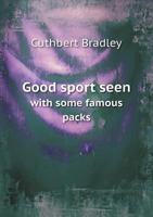 Good Sport Seen With Some Famous Packs, 1885-1910 1017561117 Book Cover