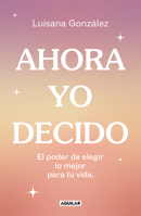 Ahora yo decido / Now I Decide: The Power to Choose What's Best for Your Life (Spanish Edition) 8403524145 Book Cover