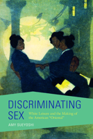 Discriminating Sex: White Leisure and the Making of the American "Oriental" (Asian American Experience) 0252083253 Book Cover