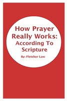 How Prayer Really Works: According To Scripture 1794773274 Book Cover