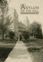 Asylum on the Hill: History of a Healing Landscape 0821419730 Book Cover
