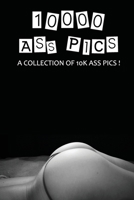 10000 Ass Pics, A Collection Of 10k Ass Pics ! Perfect gag gift for friend/coworkers. Blank lined journal/notebook 1674760728 Book Cover