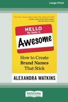 Hello, My Name Is Awesome: How to Create Brand Names That Stick [16 Pt Large Print Edition] 0369380932 Book Cover