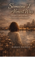 Someone I Almost Was: The girl I survived and the woman I am becoming B0GVP5T3C6 Book Cover