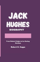 JACK HUGHES BIOGRAPHY: From Modest Origins to Ice Hockey Stardom B0F23JGCJQ Book Cover