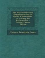 Die Schwärmerischen Gräuelscenen der St. Galler Wiedertäufer, zu Anfang der Reformation. 1295098954 Book Cover