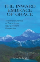 The Inward Embrace of Grace: the Inner Dynamics of Grace from a New Covenant Perspective B0BRQYRKXJ Book Cover