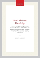 Visual Mechanic Knowledge: The Workshop Drawings Of Isaac Ebenezer Markham (1795 1825), New England Textile Mechanic: Memoirs, Aps (Vol. 263) (Memoirs Of The American Philosophical Society) 0871692635 Book Cover