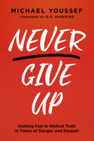 Never Give Up: Holding Fast to Biblical Truth in Times of Danger and Despair 163641088X Book Cover