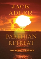 Parthian Retreat--The Road To Seres 0977699374 Book Cover