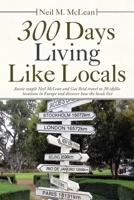 300 Days Living Like Locals: Aussie couple Neil McLean and Gai Reid travel to 20 idyllic locations in Europe and discover how the locals live 1982290234 Book Cover