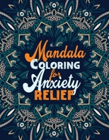 Mandala Coloring for Anxiety Relief: A Coloring Book for Grown-Ups Providing Relaxation and Encouragement, Creative Activities to Help Manage Stress, Anxiety and Other Big Feelings 1651837538 Book Cover