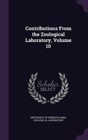 Contributions From The Zoological Laboratory Of The University Of Pennsylvania, Volume 10 1174711078 Book Cover