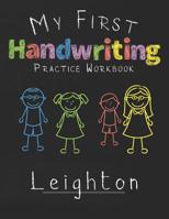 My first Handwriting Practice Workbook Leighton: 8.5x11 Composition Writing Paper Notebook for kids in kindergarten primary school I dashed midline I For Pre-K, K-1, K-2, K-3 I Back To School Gift 1076403670 Book Cover