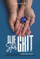 Blue Star Grit: A Mother's Journey of Triumph and Tragedy Raising a Defiant Child into an Exceptional Leader B0BZHK9QC6 Book Cover