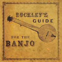 Buckley's Banjo Guide: Containing the Elementary Principles of Music, Together with New, Easy, and Progressive Exercises, and a Great Variety of Songs, Dances, and Beautiful Melodies, Many of Them Nev 1528712536 Book Cover