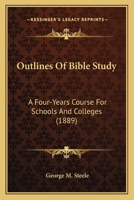 Outlines of Bible Study: A Four-Years Course for Schools and Colleges (Classic Reprint) 1437075223 Book Cover