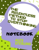 The relentless method to stop overthinking: NOTEBOOK 1697368530 Book Cover