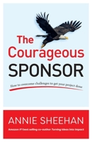 The Courageous Sponsor: How to overcome challenges to get your project done 0648822206 Book Cover