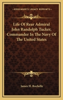 Life of Rear Admiral John Randolph Tucker, Commander in the Navy of the United States 9356899525 Book Cover