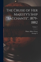 The Cruise of Her Majesty's Ship Bacchante, 1879-1882; Volume 1 1016216831 Book Cover