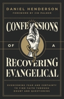 Confessions of a Recovering Evangelical: Overcoming Fear and Certainty to Find Faith Through Doubt and Questioning 1957007273 Book Cover