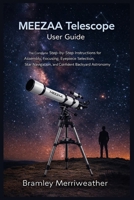 MEEZAA Telescope User Guide: The Complete Step-by-Step Instructions for Assembly, Focusing, Eyepiece Selection, Star Navigation, and Confident Backyard Astronomy B0GFM1T2ZJ Book Cover