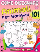 come disegnare per bambini dai 4 agli 8 anni: disegna 101 animali e colora il tuo disegno per bambini dai 4 agli 8 anni (Italian Edition) B0CPSRT7HD Book Cover