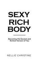 Sexy Rich Body: Becoming the Sexiest and Richest Version of You B0F86TT9R4 Book Cover