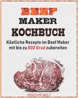 Beef Maker Kochbuch: K�stliche Rezepte im Beef Maker mit bis zu 800 Grad zubereiten 1097218279 Book Cover