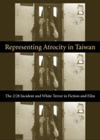 Representing Atrocity in Taiwan: The 2/28 Incident and White Terror in Fiction and Film (Global Chinese Culture) 0231143605 Book Cover