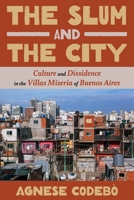 The Slum and the City: Culture and Dissidence in Buenos Aires' Villas Miseria 0822948095 Book Cover