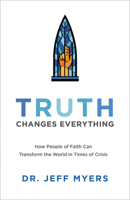 Truth Changes Everything: How People of Faith Can Transform the World in Times of Crisis 1540900371 Book Cover